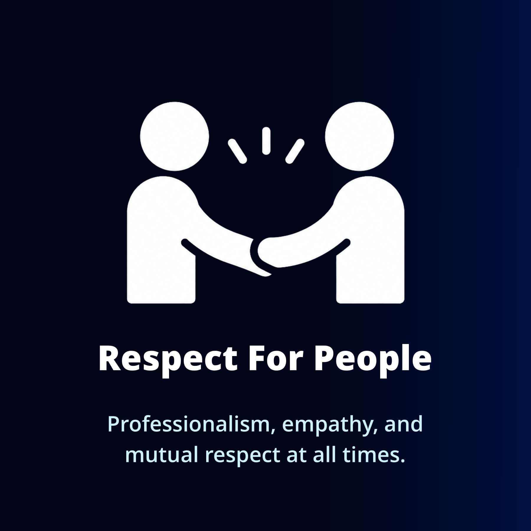 Respect For People — Professionalism, empathy and mutual respect at all times.